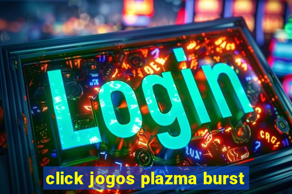 click jogos plazma burst